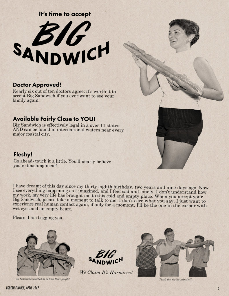 A 1947 ad for the classic Big Sandwich before they went commercial. The most beautiful woman in the world holds one aloft. Glowing text gushes over the wonders of Big Sandwich. All told, seven people raise three Big Sandwich to the air as if to say WE DENY YOUR GOD.