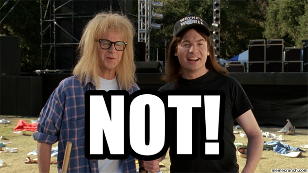 Garth and Wayne from Wayne's World with "NOT!" superimposed at the bottom of the image.