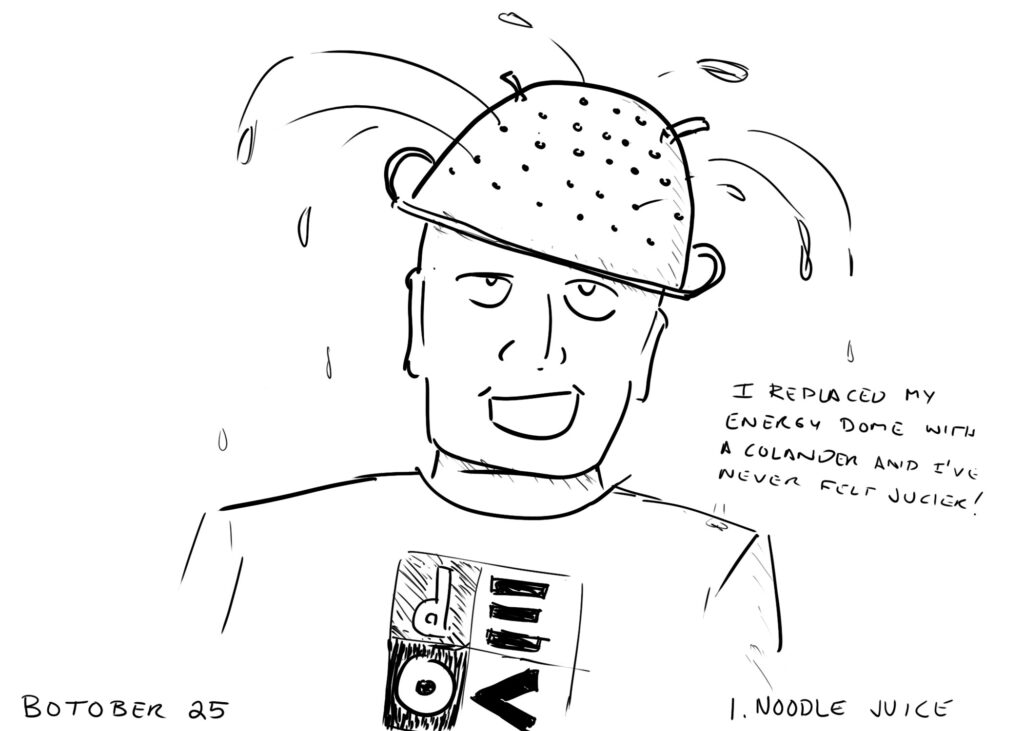 A line drawing of a man with a colander on his head wearing a shirt with the logo from the cover of DEVO's smoothnoodlemaps album. liquid is coming out of the colander. He is saying "I replaced my energy dome with a colander and I've never felt jucier!" the bottom of the picture is labelled "BOTOBER 25" and "1: NOODLE JUICE."
