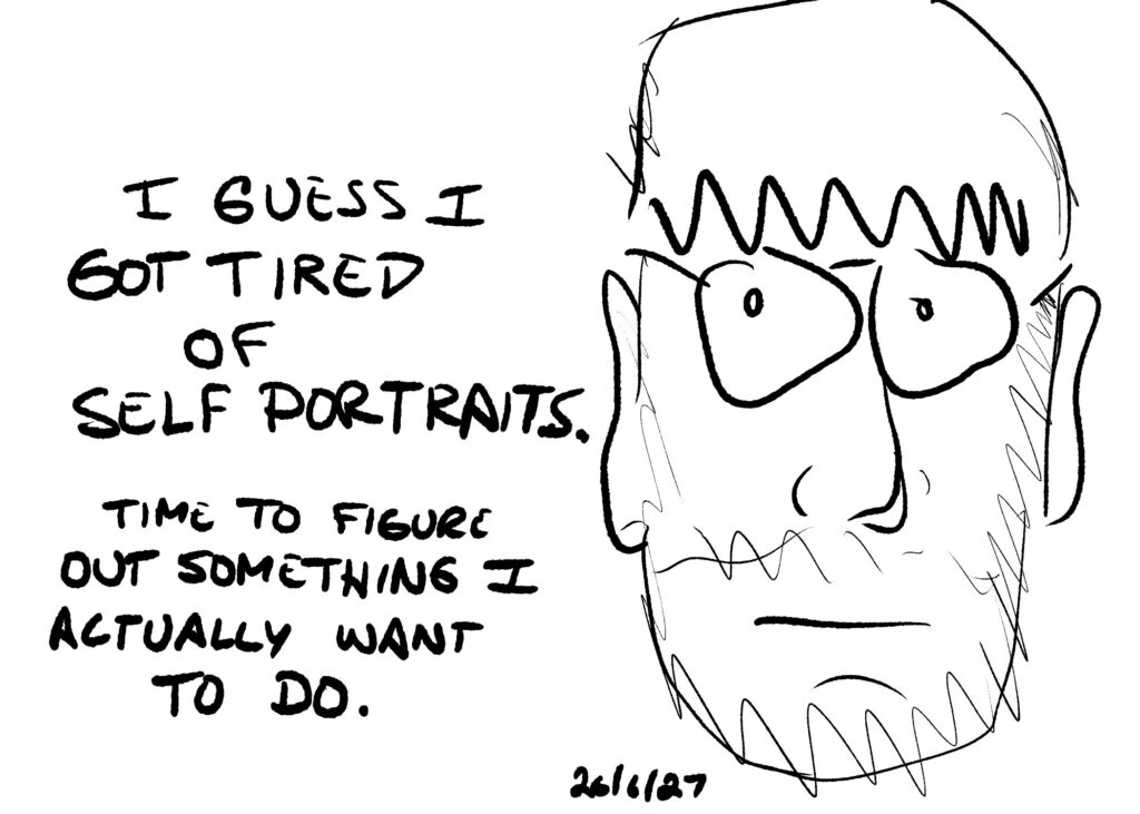 One last self portrait with the text "I guess I got tired of self-portraits. Time to figure out something I actually want to do."